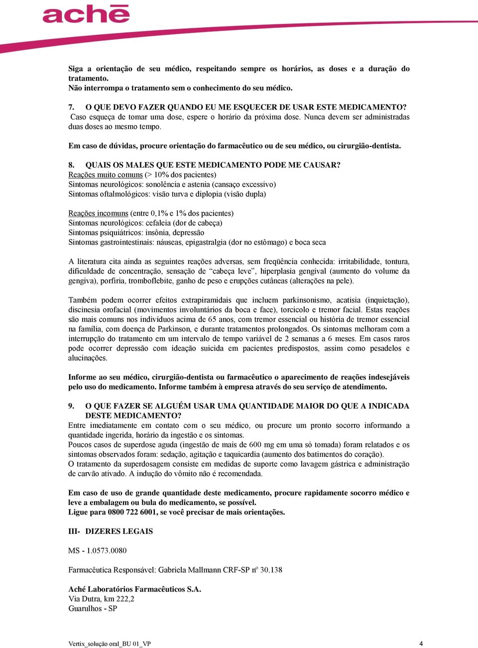 Em caso de dúvidas, procure orientação do farmacêutico ou de seu médico, ou cirurgião-dentista. 8. QUAIS OS MALES QUE ESTE MEDICAMENTO PODE ME CAUSAR?