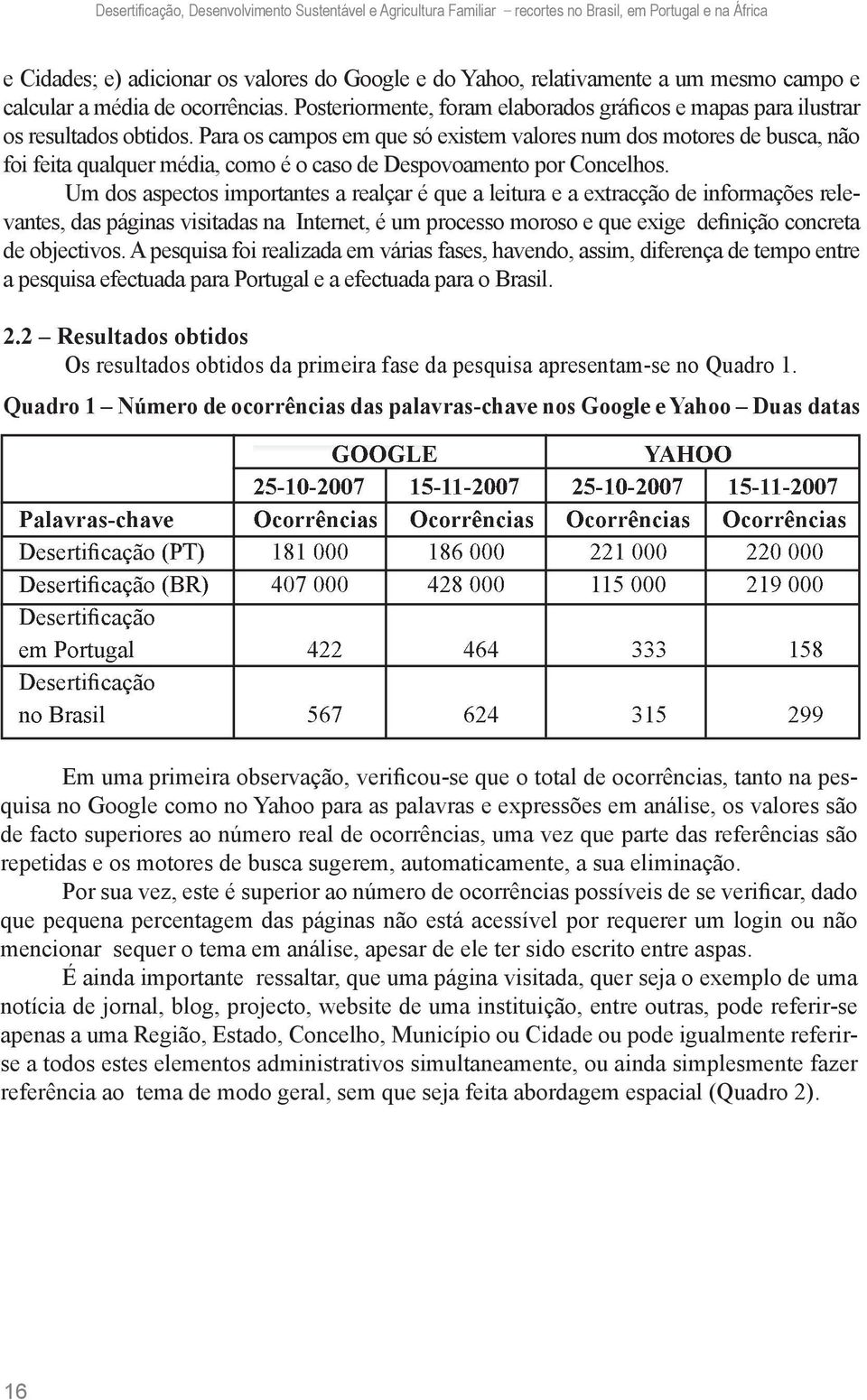 Para os campos em que só existem valores num dos motores de busca, não foi feita qualquer média, como é o caso de Despovoamento por Concelhos.