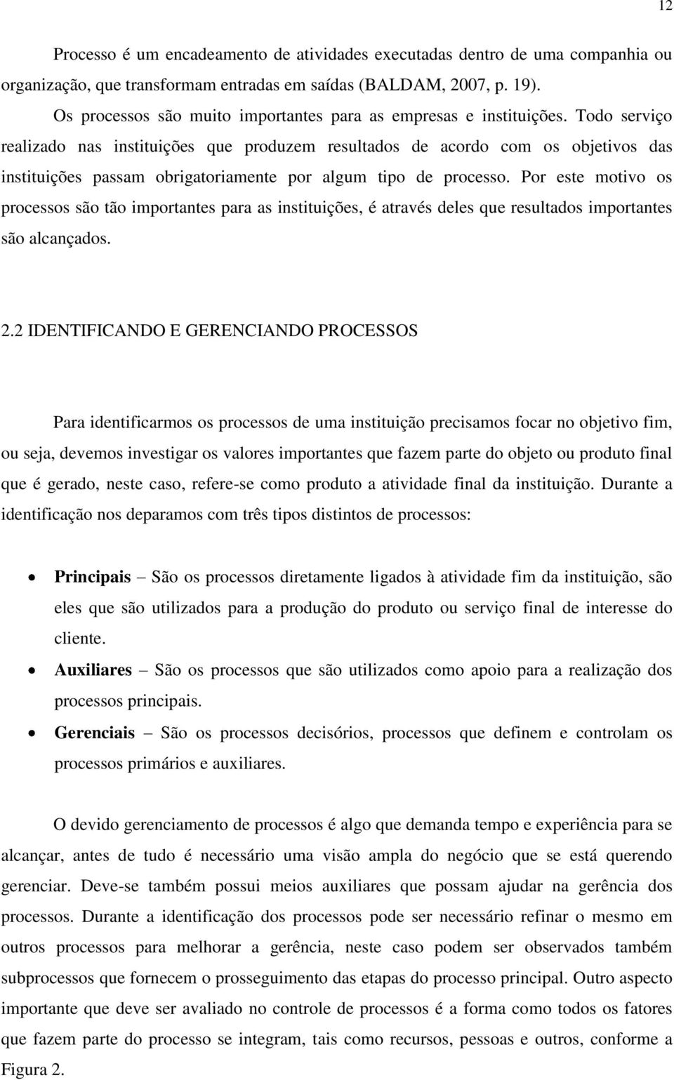 Todo serviço realizado nas instituições que produzem resultados de acordo com os objetivos das instituições passam obrigatoriamente por algum tipo de processo.