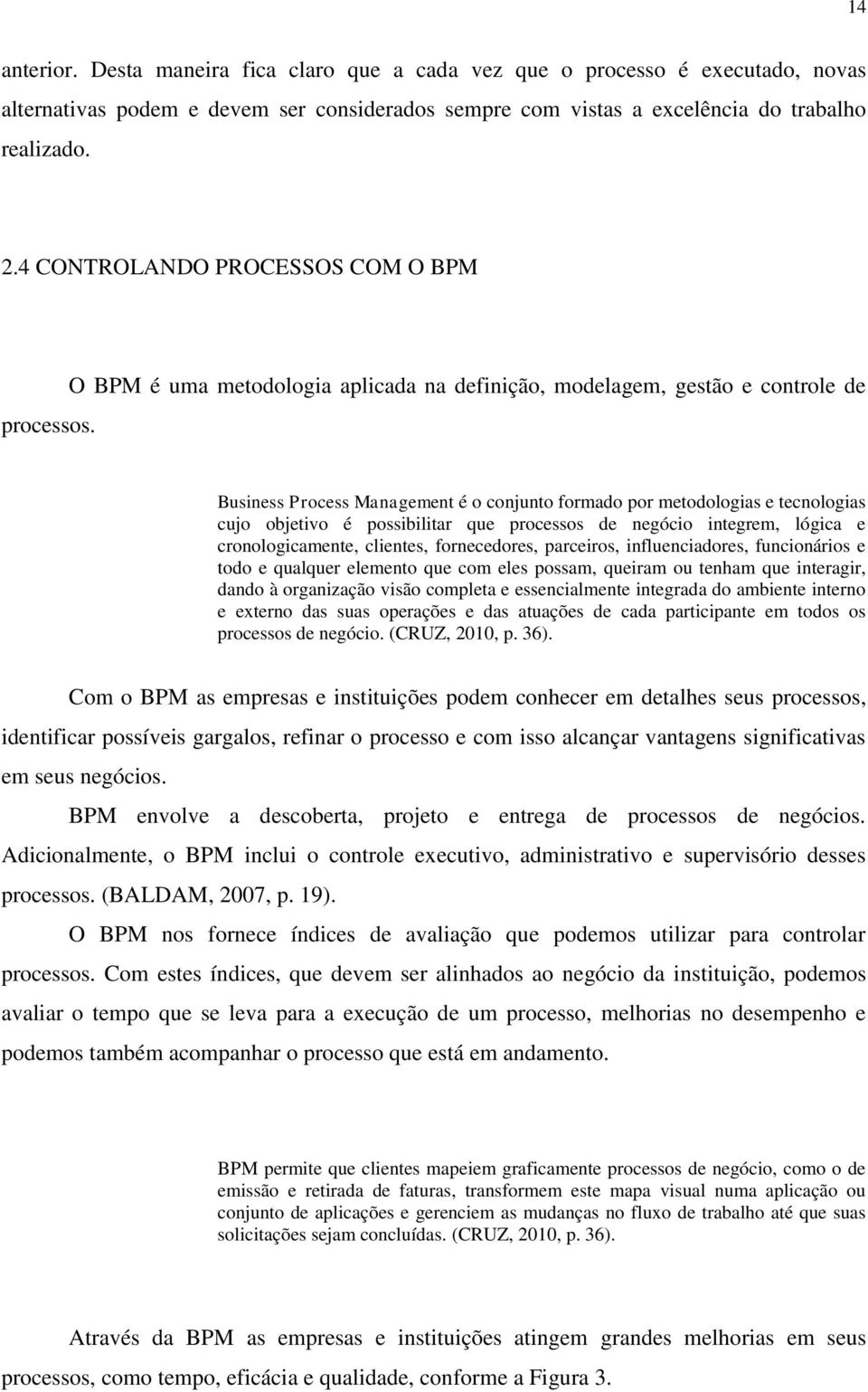 O BPM é uma metodologia aplicada na definição, modelagem, gestão e controle de Business Process Management é o conjunto formado por metodologias e tecnologias cujo objetivo é possibilitar que