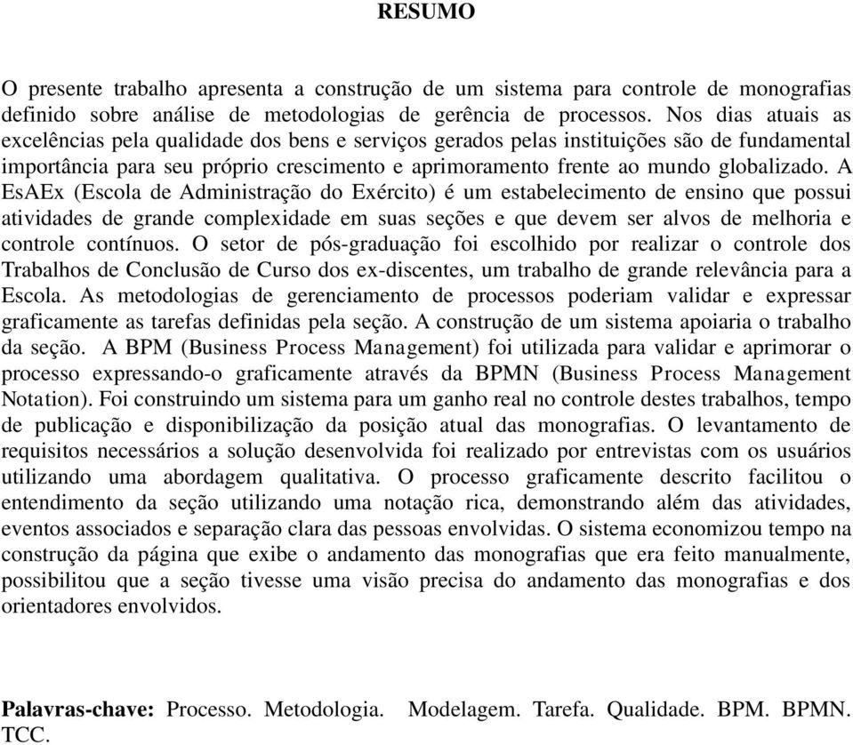 A EsAEx (Escola de Administração do Exército) é um estabelecimento de ensino que possui atividades de grande complexidade em suas seções e que devem ser alvos de melhoria e controle contínuos.