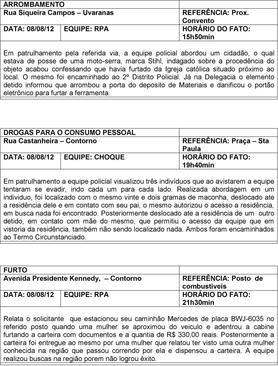 sobre a procedência do objeto acabou confessando que havia furtado da Igreja católica situado próximo ao local. O mesmo foi encaminhado ao º Distrito Policial.