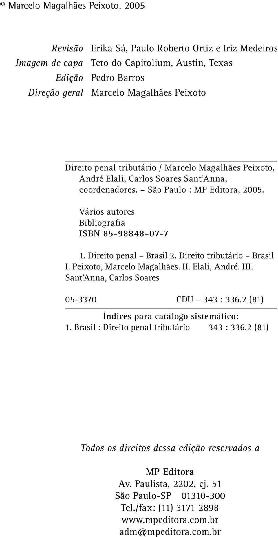 Direito penal Brasil 2. Direito tributário Brasil I. Peixoto, Marcelo Magalhães. II. Elali, André. III. Sant Anna, Carlos Soares 05-3370 CDU 343 : 336.2 (81) Índices para catálogo sistemático: 1.