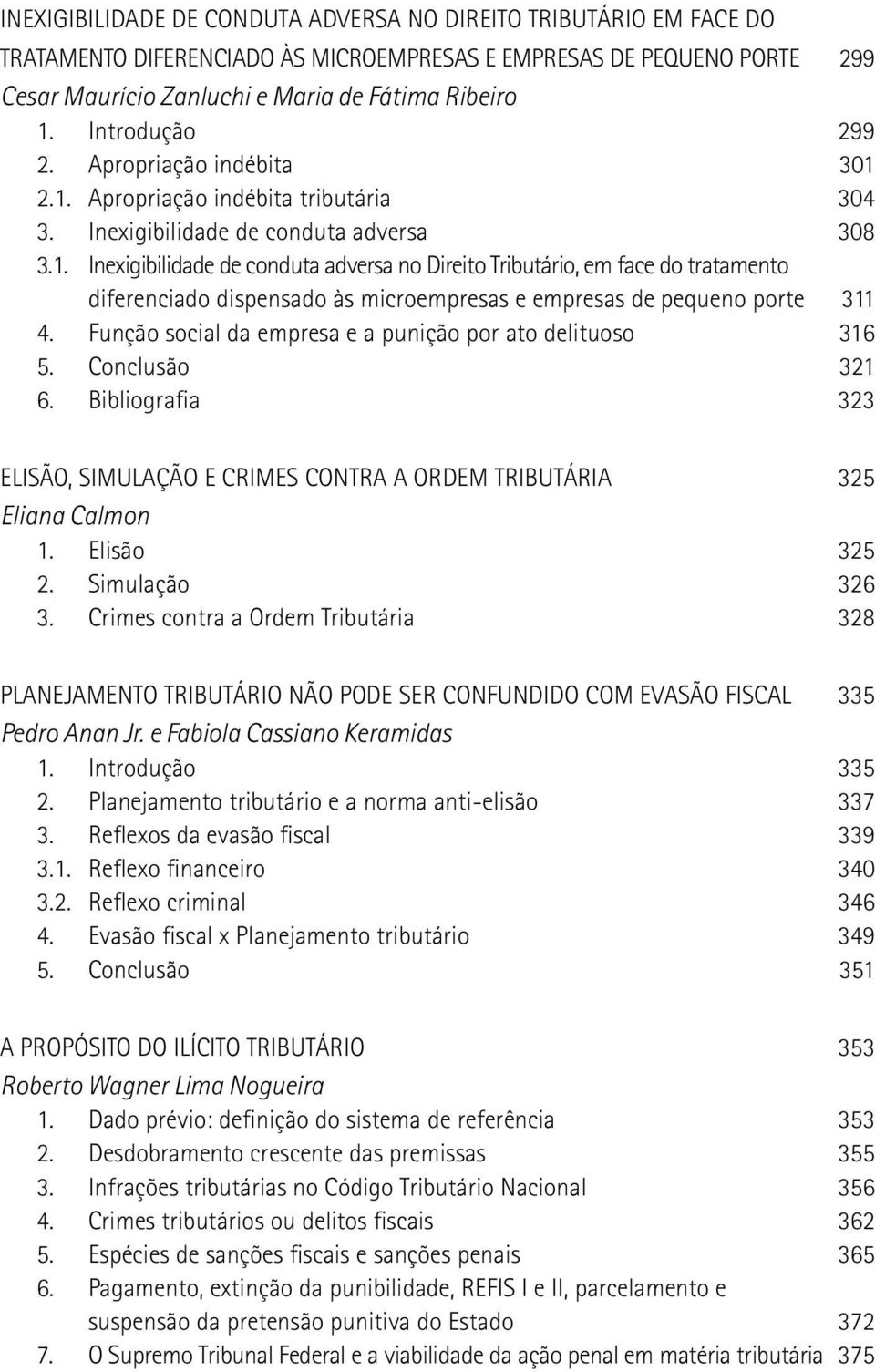 Função social da empresa e a punição por ato delituoso 316 5. Conclusão 321 6. Bibliografia 323 ELISÃO, SIMULAÇÃO E CRIMES CONTRA A ORDEM TRIBUTÁRIA 325 Eliana Calmon 1. Elisão 325 2. Simulação 326 3.