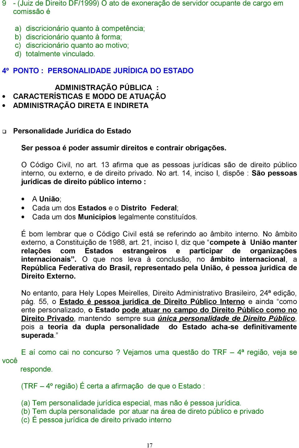 4º PONTO : PERSONALIDADE JURÍDICA DO ESTADO ADMINISTRAÇÃO PÚBLICA : CARACTERÍSTICAS E MODO DE ATUAÇÃO ADMINISTRAÇÃO DIRETA E INDIRETA Personalidade Jurídica do Estado Ser pessoa é poder assumir