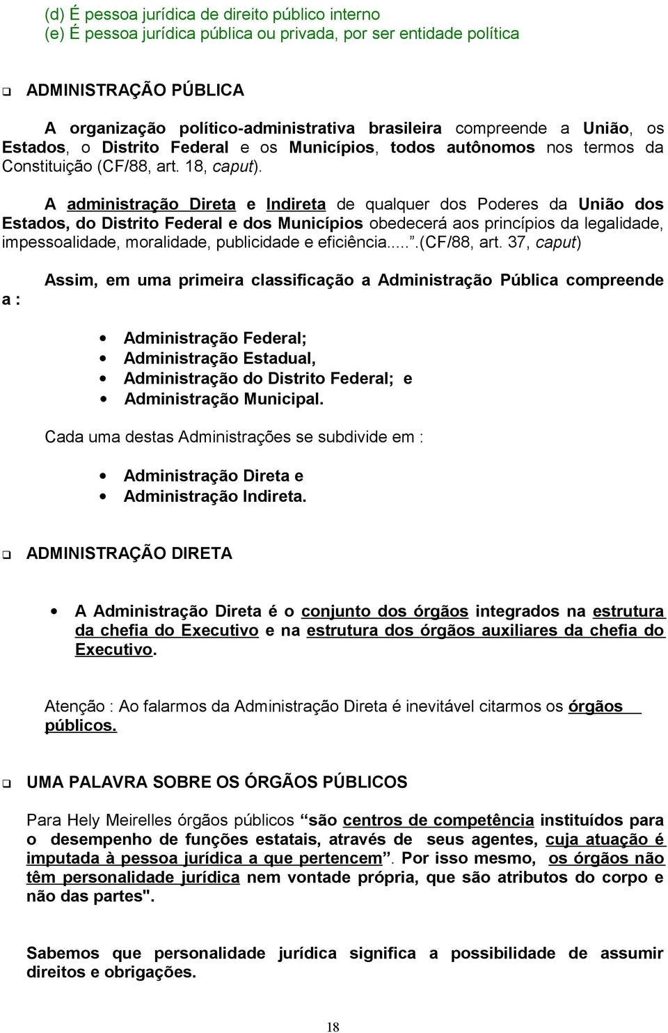 A administração Direta e Indireta de qualquer dos Poderes da União dos Estados, do Distrito Federal e dos Municípios obedecerá aos princípios da legalidade, impessoalidade, moralidade, publicidade e