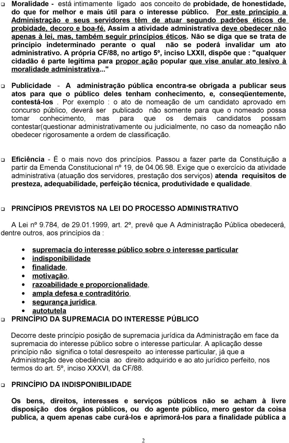 Assim a atividade administrativa deve obedecer não apenas à lei, mas, também seguir princípios éticos.