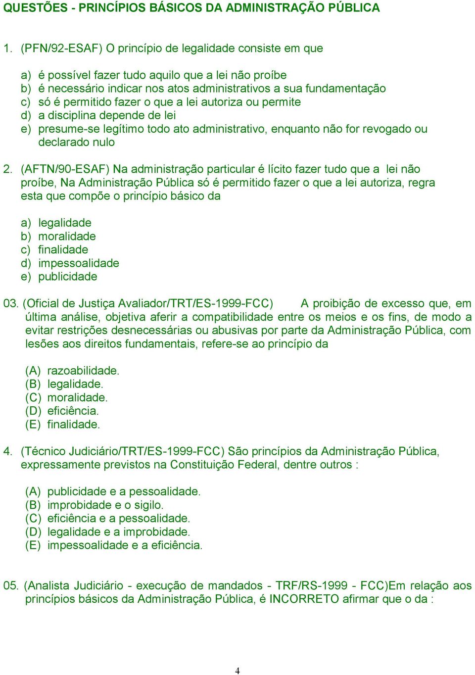 fazer o que a lei autoriza ou permite d) a disciplina depende de lei e) presume-se legítimo todo ato administrativo, enquanto não for revogado ou declarado nulo 2.