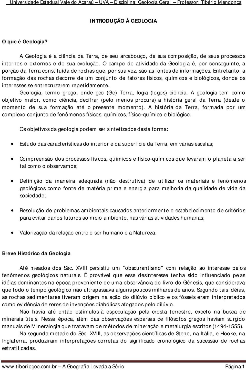 Entretanto, a formação das rochas decorre de um conjunto de fatores físicos, químicos e biológicos, donde os interesses se entrecruzarem repetidamente.