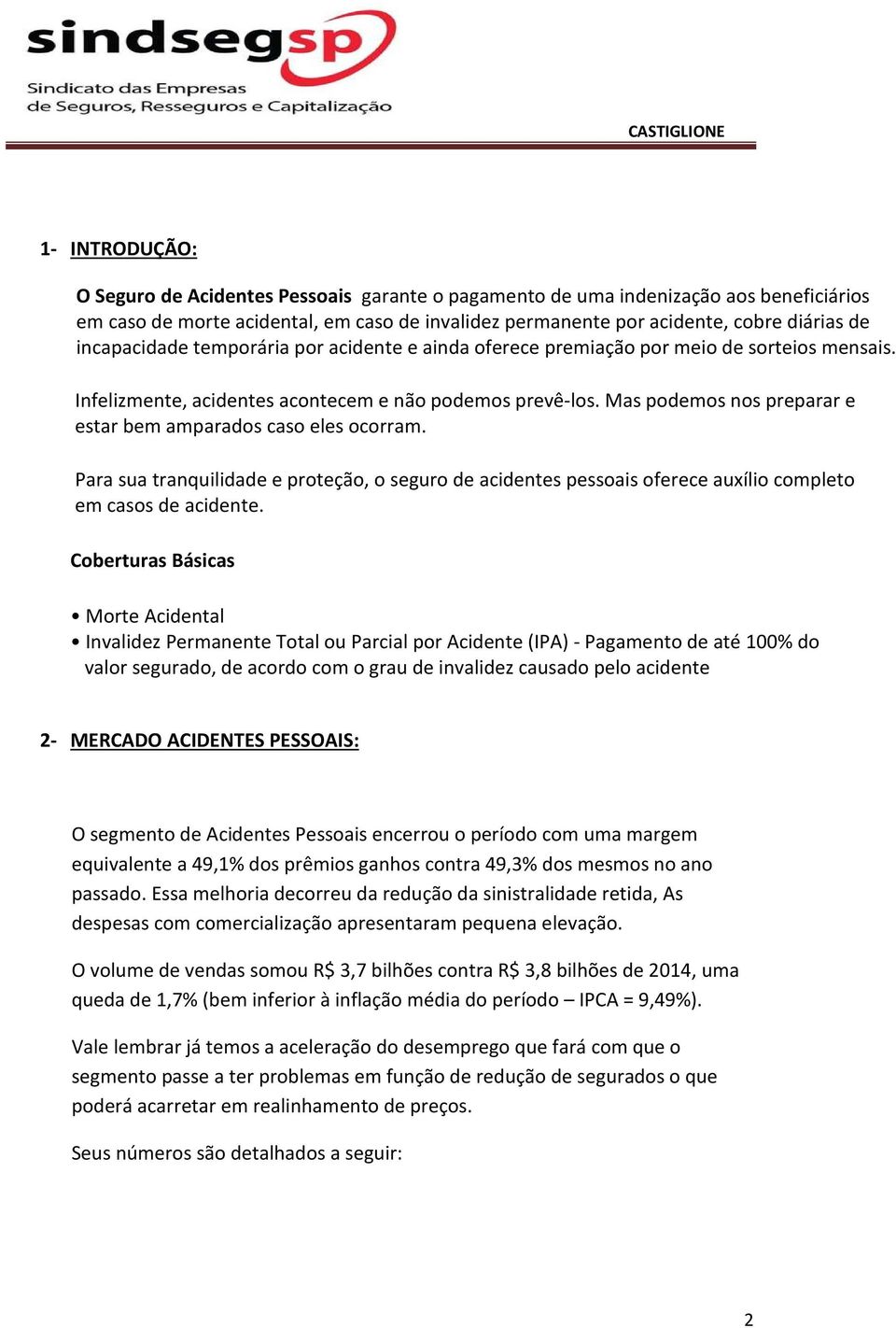 Mas podemos nos preparar e estar bem amparados caso eles ocorram. Para sua tranquilidade e proteção, o seguro de acidentes pessoais oferece auxílio completo em casos de acidente.