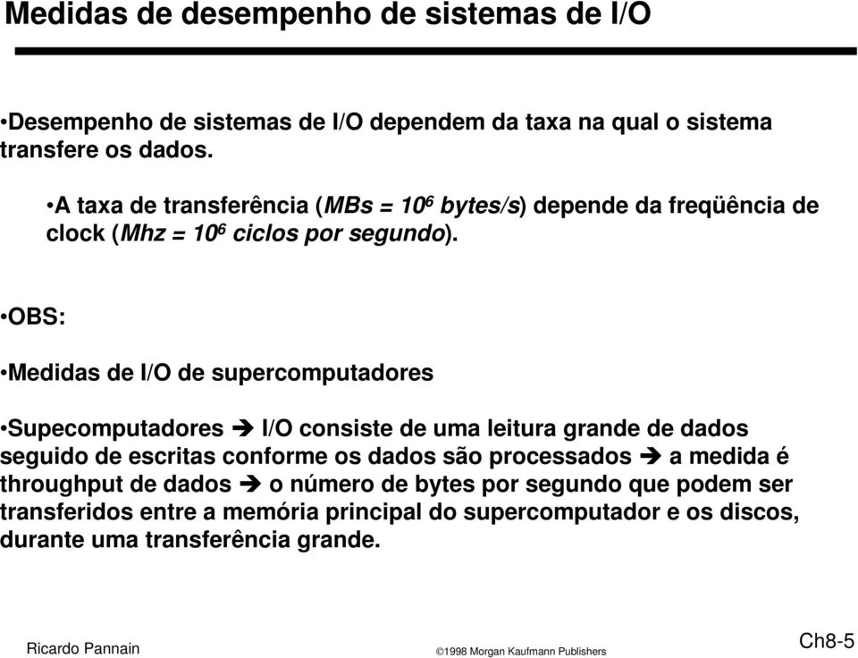 OBS: Medidas de I/O de supercomputadores Supecomputadores I/O consiste de uma leitura grande de dados seguido de escritas conforme os dados são