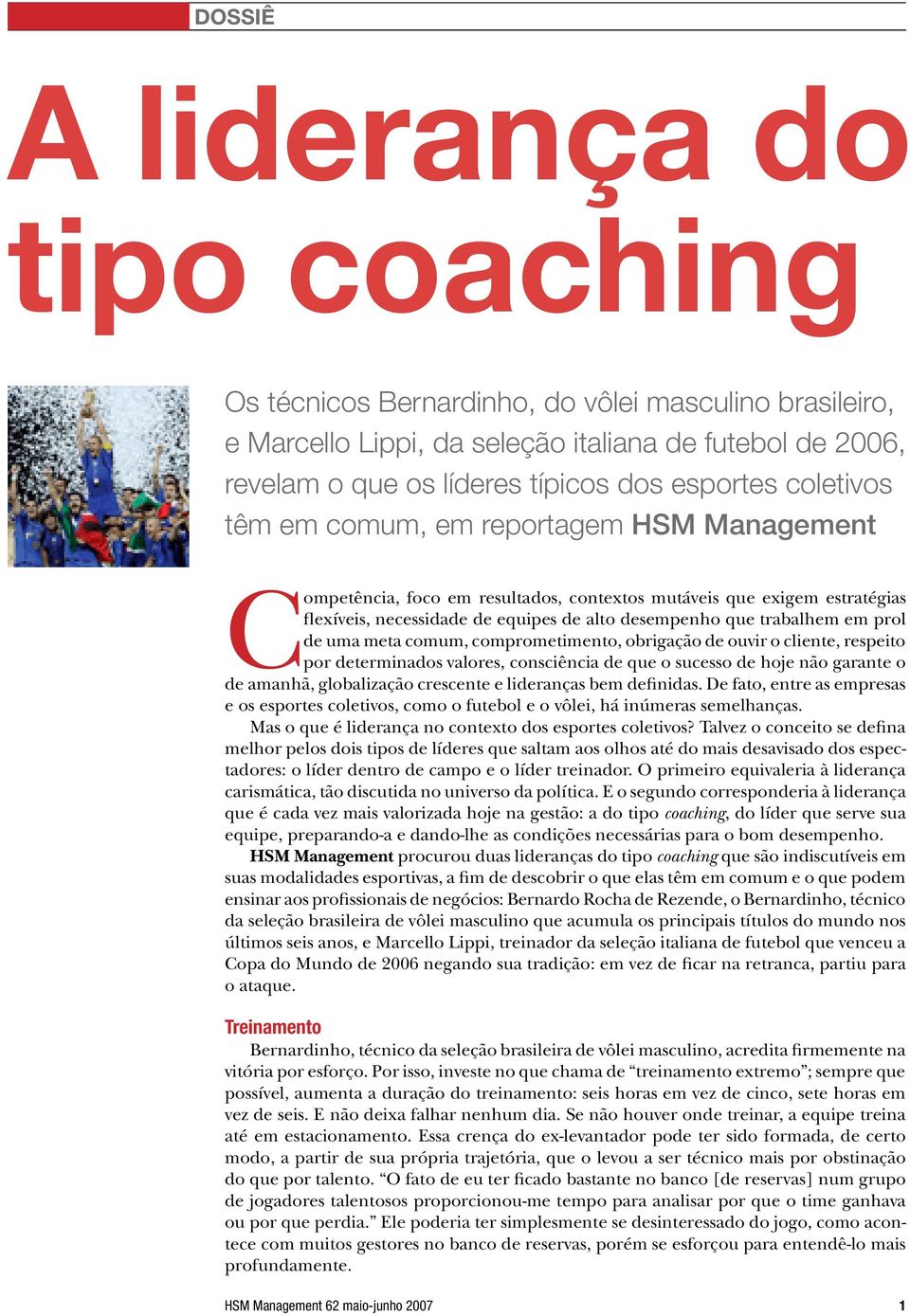 prol de uma meta comum, comprometimento, obrigação de ouvir o cliente, respeito por determinados valores, consciência de que o sucesso de hoje não garante o de amanhã, globalização crescente e