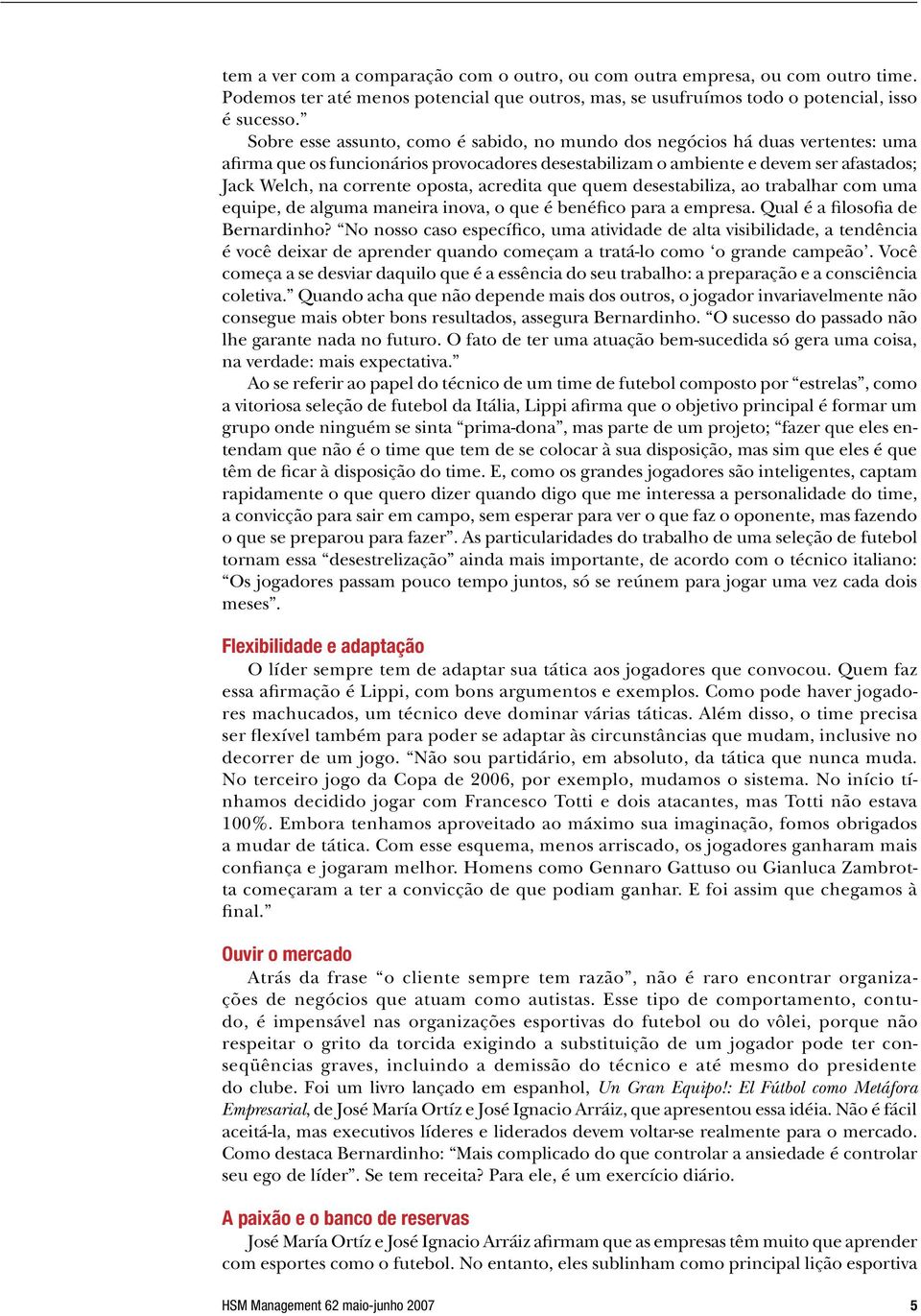 oposta, acredita que quem desestabiliza, ao trabalhar com uma equipe, de alguma maneira inova, o que é benéfico para a empresa. Qual é a filosofia de Bernardinho?