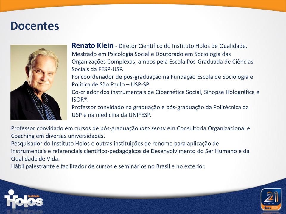 Foi coordenador de pós-graduação na Fundação Escola de Sociologia e Política de São Paulo USP-SP Co-criador dos instrumentais de Cibernética Social, Sinopse Holográfica e ISOR.