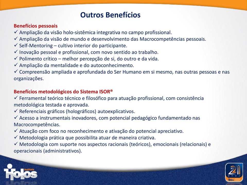 Ampliação da mentalidade e do autoconhecimento. Compreensão ampliada e aprofundada do Ser Humano em si mesmo, nas outras pessoas e nas organizações.