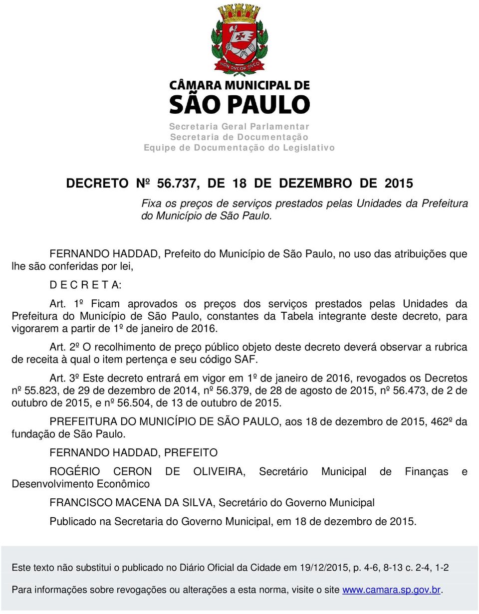 FERNANDO HADDAD, Prefeito do Município de São Paulo, no uso das atribuições que lhe são conferidas por lei, D E C R E T A: Art.