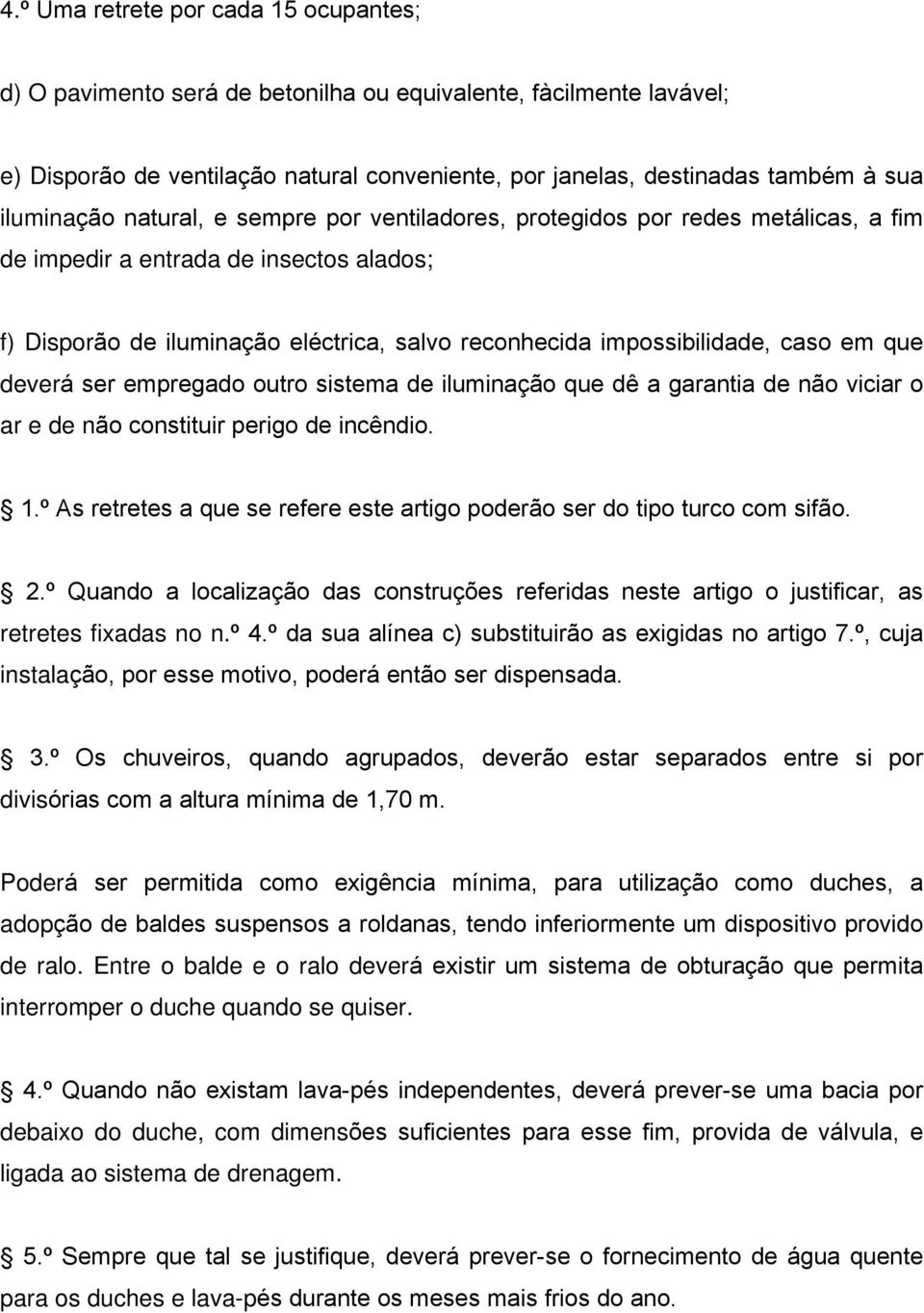 caso em que deverá ser empregado outro sistema de iluminação que dê a garantia de não viciar o ar e de não constituir perigo de incêndio. 1.