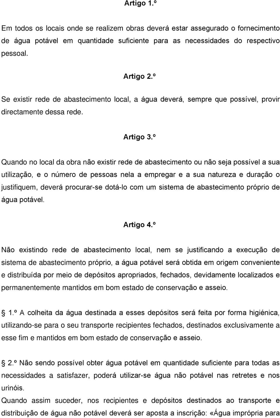 º Quando no local da obra não existir rede de abastecimento ou não seja possível a sua utilização, e o número de pessoas nela a empregar e a sua natureza e duração o justifiquem, deverá procurar-se