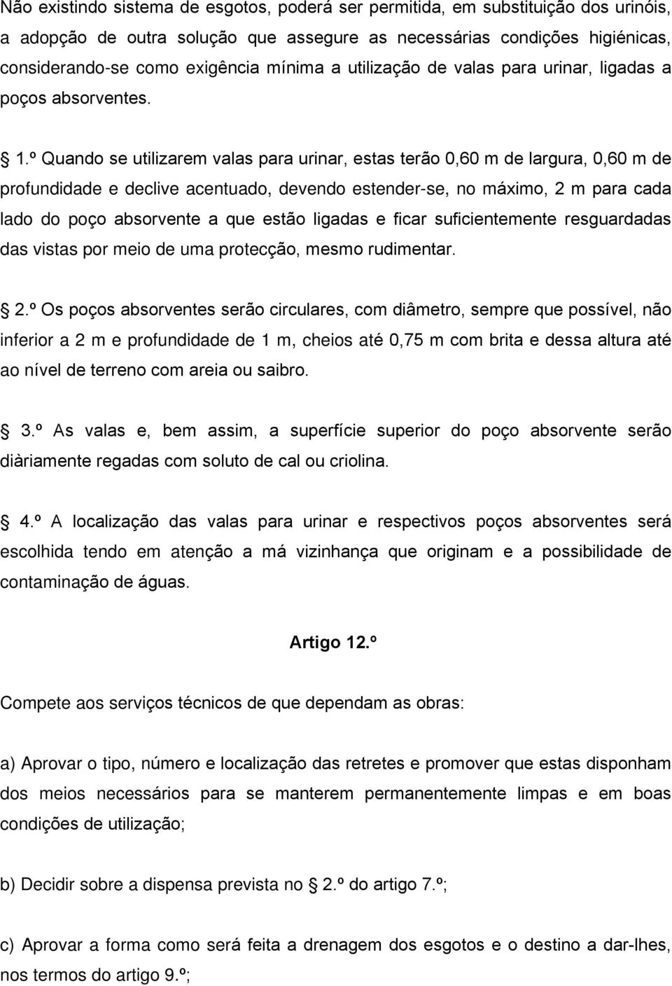 º Quando se utilizarem valas para urinar, estas terão 0,60 m de largura, 0,60 m de profundidade e declive acentuado, devendo estender-se, no máximo, 2 m para cada lado do poço absorvente a que estão