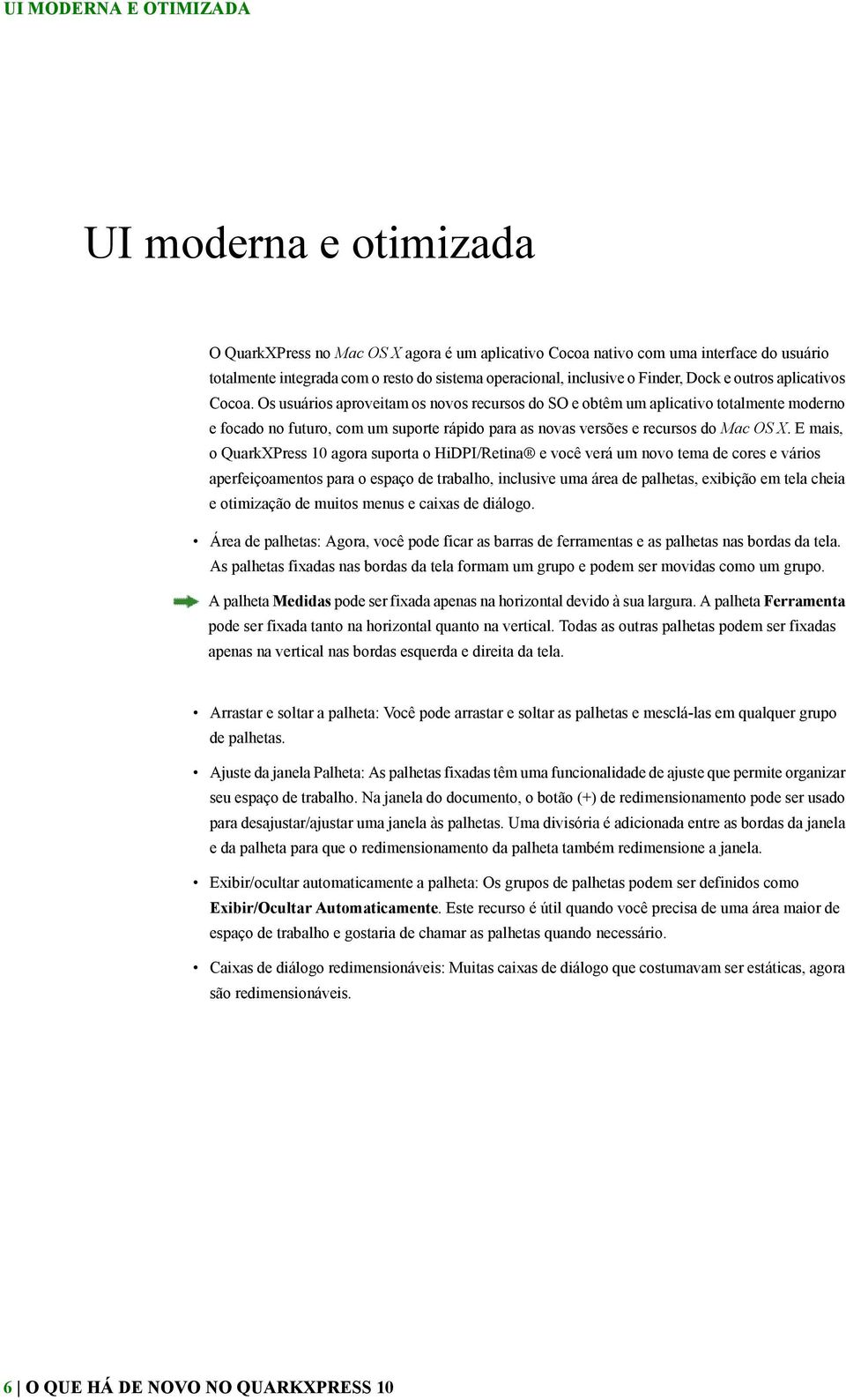 Os usuários aproveitam os novos recursos do SO e obtêm um aplicativo totalmente moderno e focado no futuro, com um suporte rápido para as novas versões e recursos do Mac OS X.