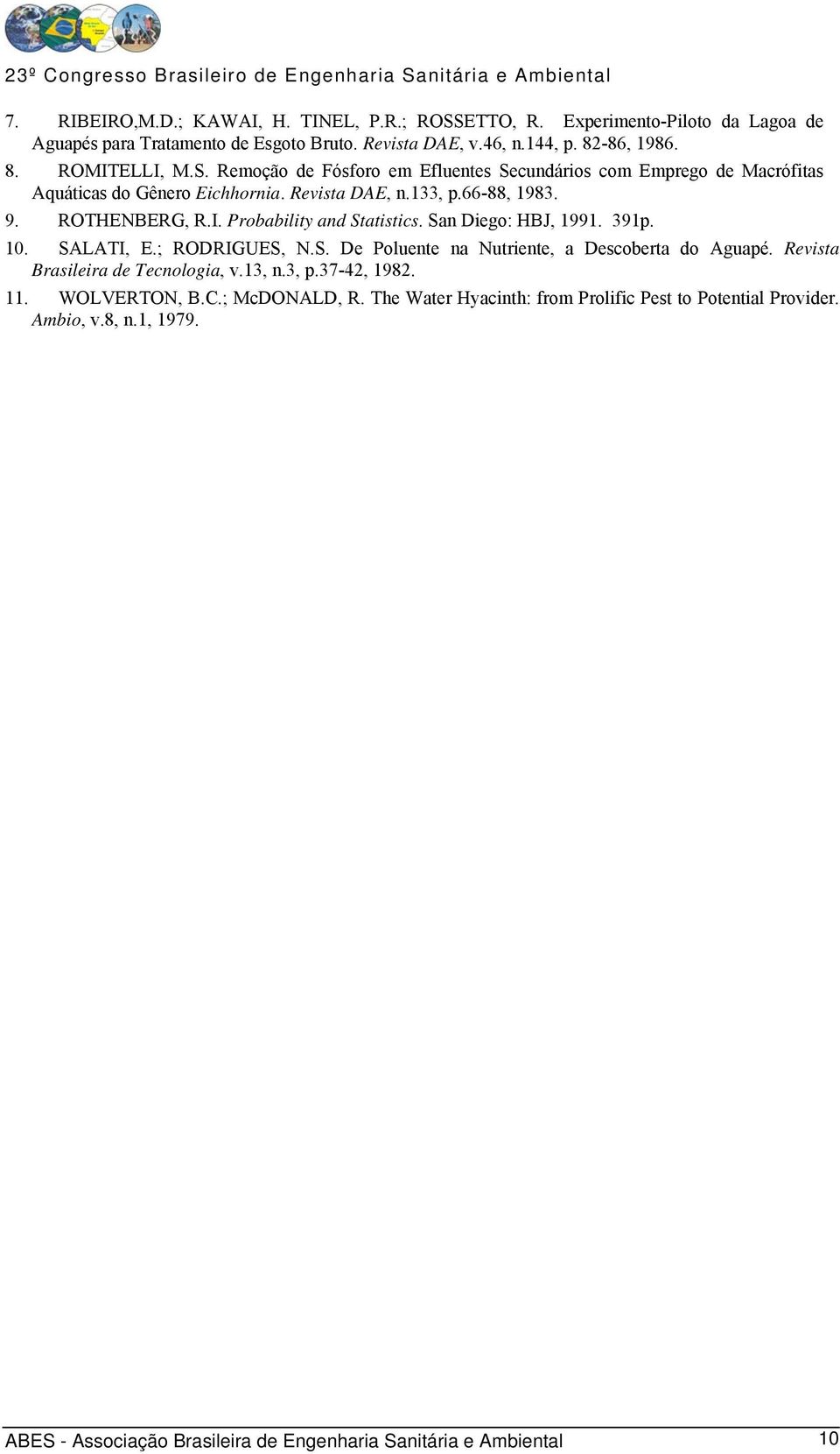 Probability and Statistics. San Diego: HBJ, 1991. 391p. 1. SALATI, E.; RODRIGUES, N.S. De Poluente na Nutriente, a Descoberta do Aguapé. Revista Brasileira de Tecnologia, v.13, n.