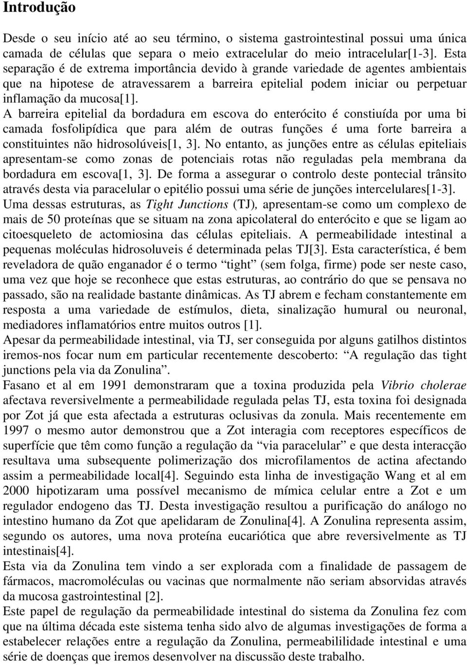 A barreira epitelial da bordadura em escova do enterócito é constiuída por uma bi camada fosfolipídica que para além de outras funções é uma forte barreira a constituintes não hidrosolúveis[1, 3].