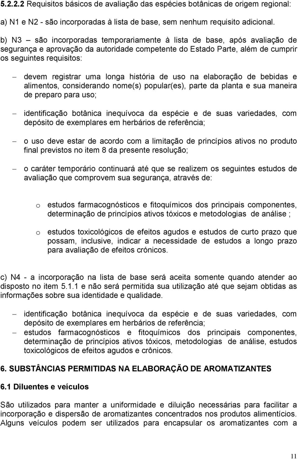 longa história de uso na elaboração de bebidas e alimentos, considerando nome(s) popular(es), parte da planta e sua maneira de preparo para uso; identificação botânica inequívoca da espécie e de suas