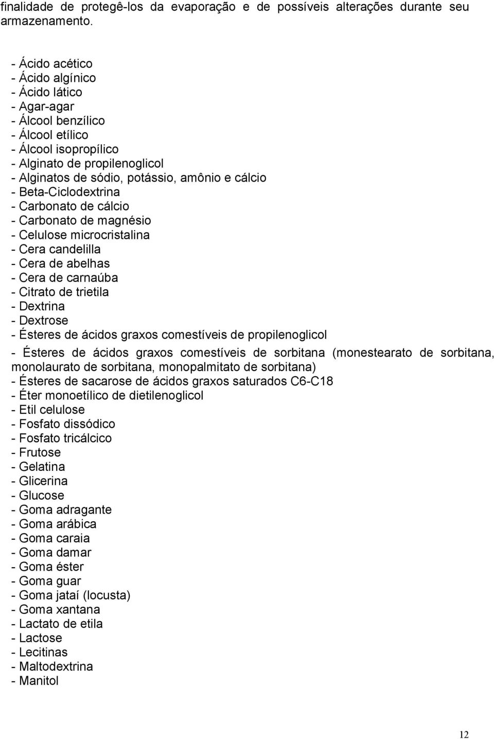 Beta-Ciclodextrina - Carbonato de cálcio - Carbonato de magnésio - Celulose microcristalina - Cera candelilla - Cera de abelhas - Cera de carnaúba - Citrato de trietila - Dextrina - Dextrose -