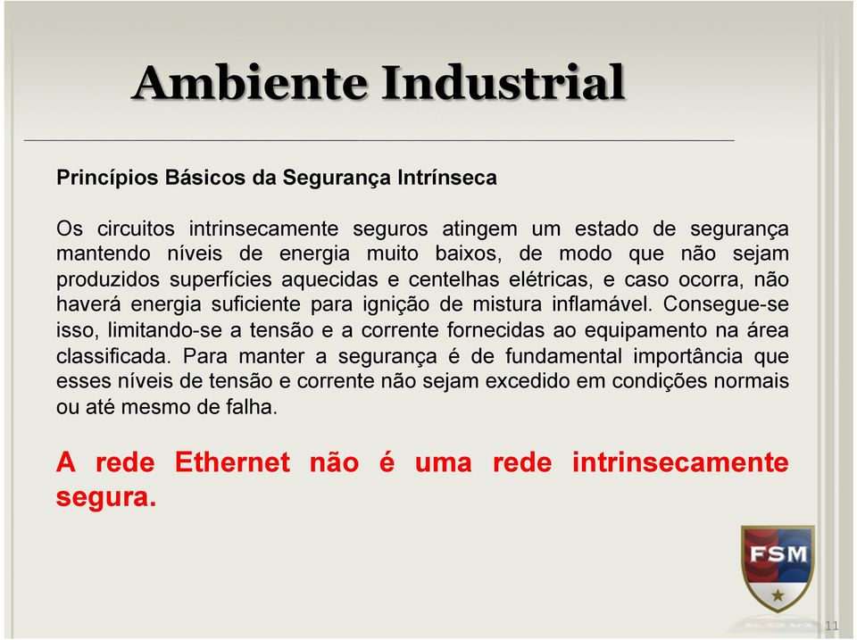 inflamável. Consegue-se isso, limitando-se a tensão e a corrente fornecidas ao equipamento na área classificada.