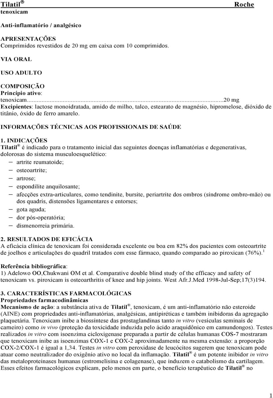 INDICAÇÕES Tilatil é indicado para o tratamento inicial das seguintes doenças inflamatórias e degenerativas, dolorosas do sistema musculoesquelético: artrite reumatoide; osteoartrite; artrose;