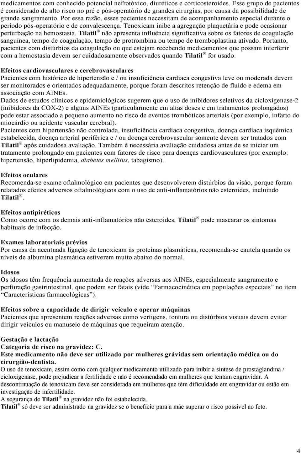 Por essa razão, esses pacientes necessitam de acompanhamento especial durante o período pós-operatório e de convalescença.