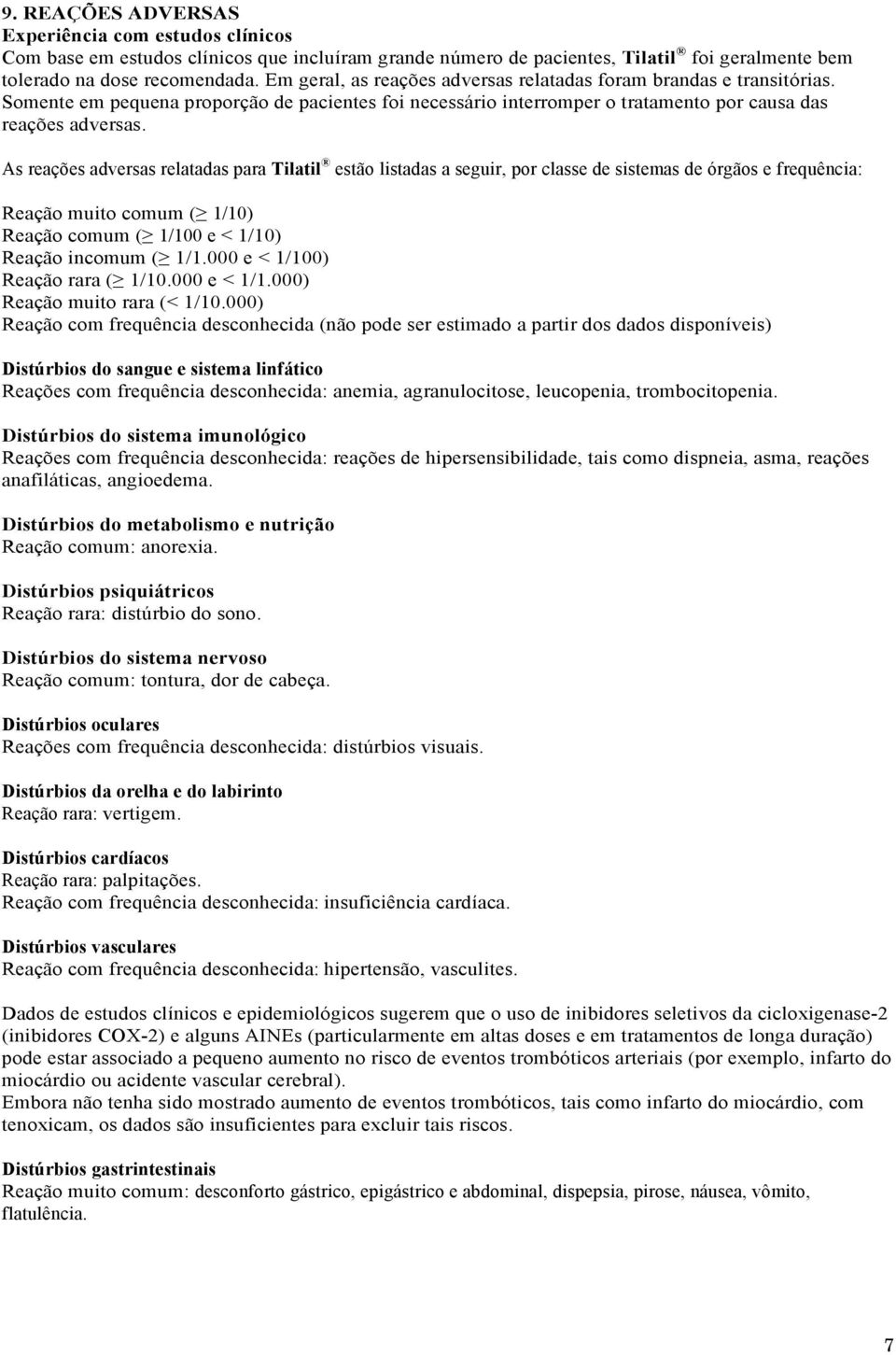 As reações adversas relatadas para Tilatil estão listadas a seguir, por classe de sistemas de órgãos e frequência: Reação muito comum ( 1/10) Reação comum ( 1/100 e < 1/10) Reação incomum ( 1/1.