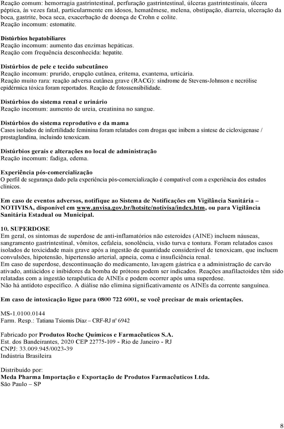 Reação com frequência desconhecida: hepatite. Distúrbios de pele e tecido subcutâneo Reação incomum: prurido, erupção cutânea, eritema, exantema, urticária.