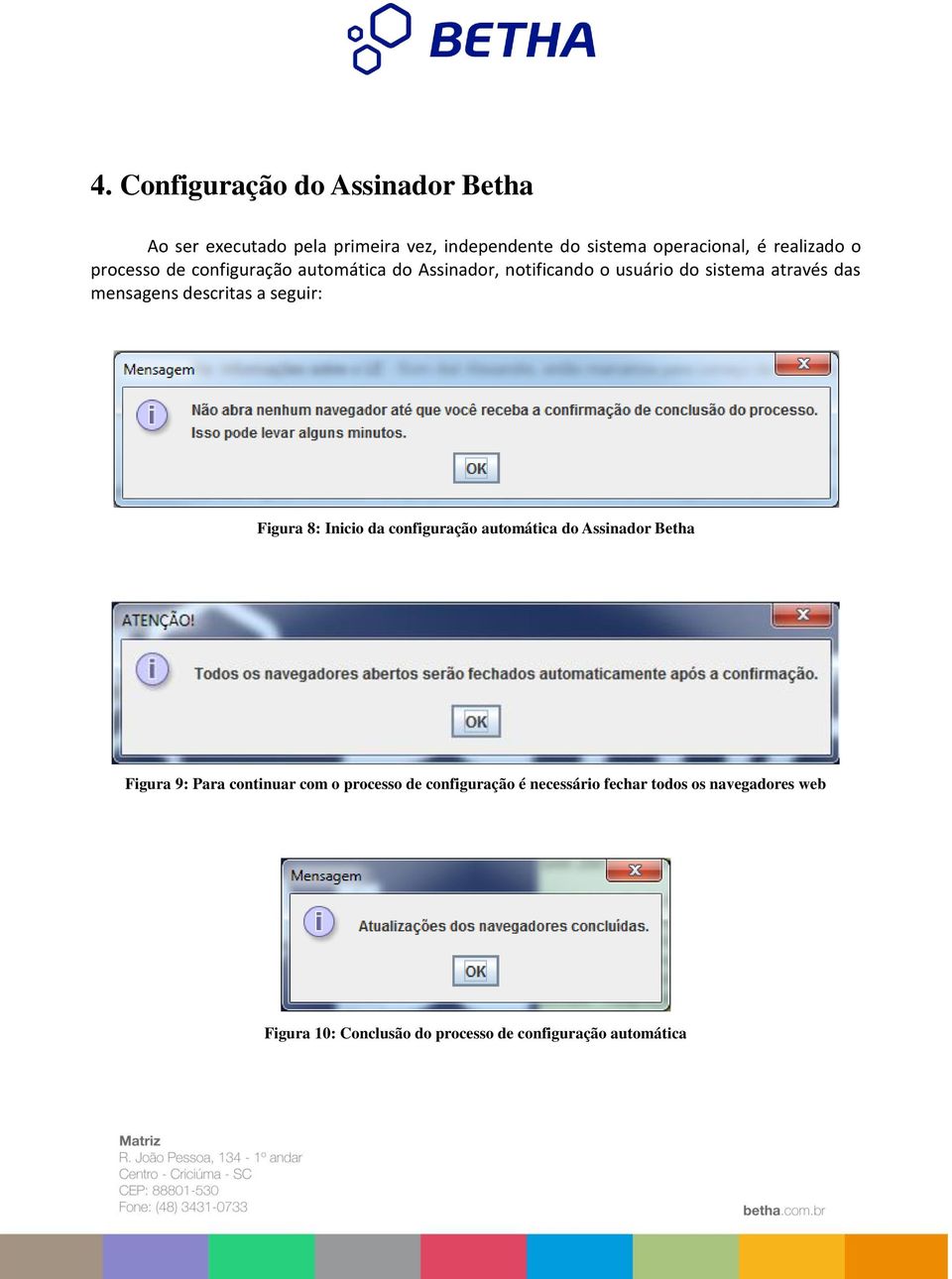 descritas a seguir: Figura 8: Inicio da configuração automática do Assinador Betha Figura 9: Para continuar com o