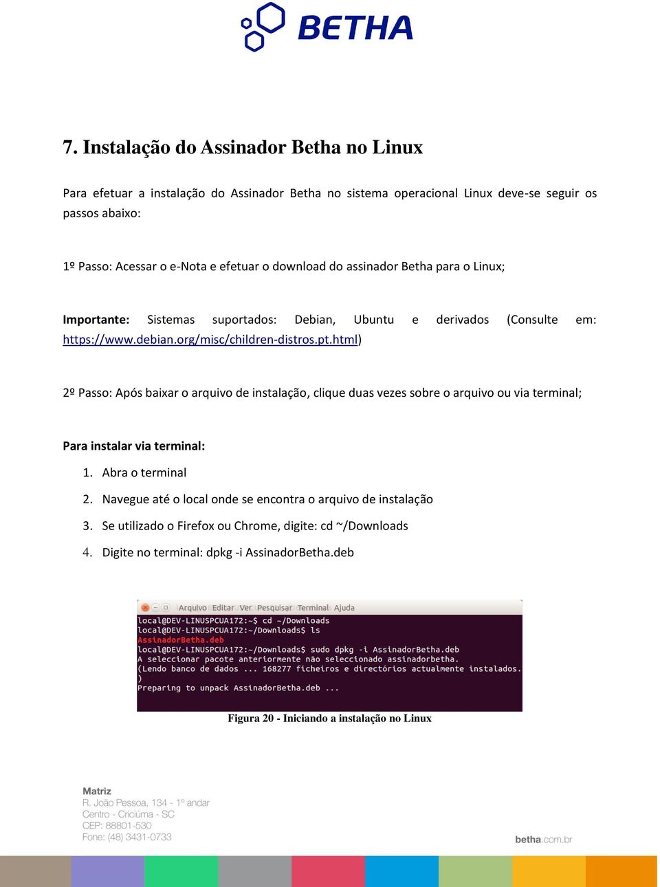 html) 2º Passo: Após baixar o arquivo de instalação, clique duas vezes sobre o arquivo ou via terminal; Para instalar via terminal: 1. Abra o terminal 2.