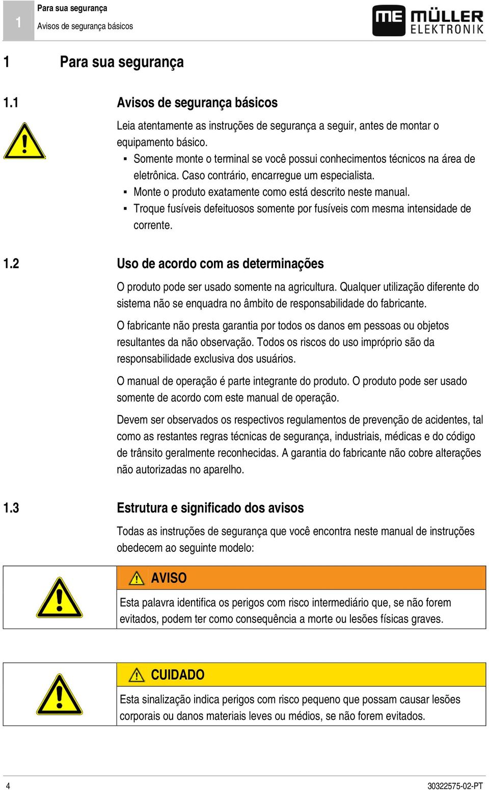 Somente monte o terminal se você possui conhecimentos técnicos na área de eletrônica. Caso contrário, encarregue um especialista. Monte o produto exatamente como está descrito neste manual.