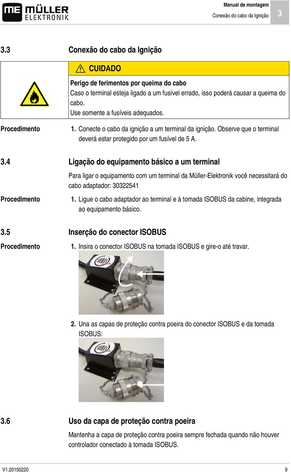 Procedimento 1. Conecte o cabo da ignição a um terminal da ignição. Observe que o terminal deverá estar protegido por um fusível de 5 A. 3.4 Procedimento 3.