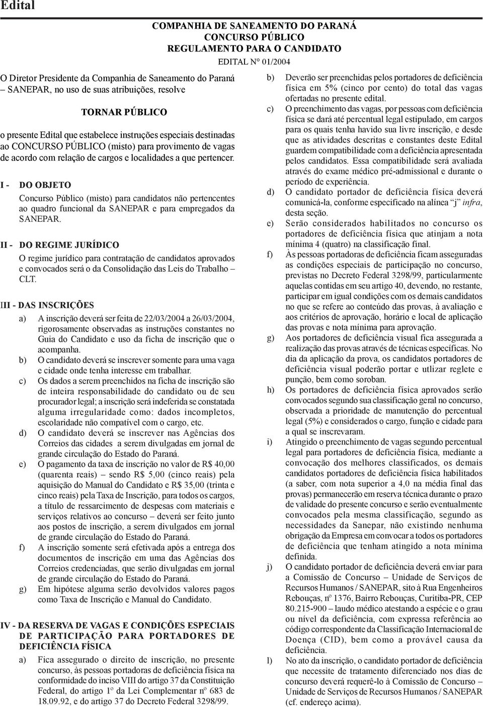 pertencer. I - DO OBJETO Concurso Público (misto) para candidatos não pertencentes ao quadro funcional da SANEPAR e para empregados da SANEPAR.