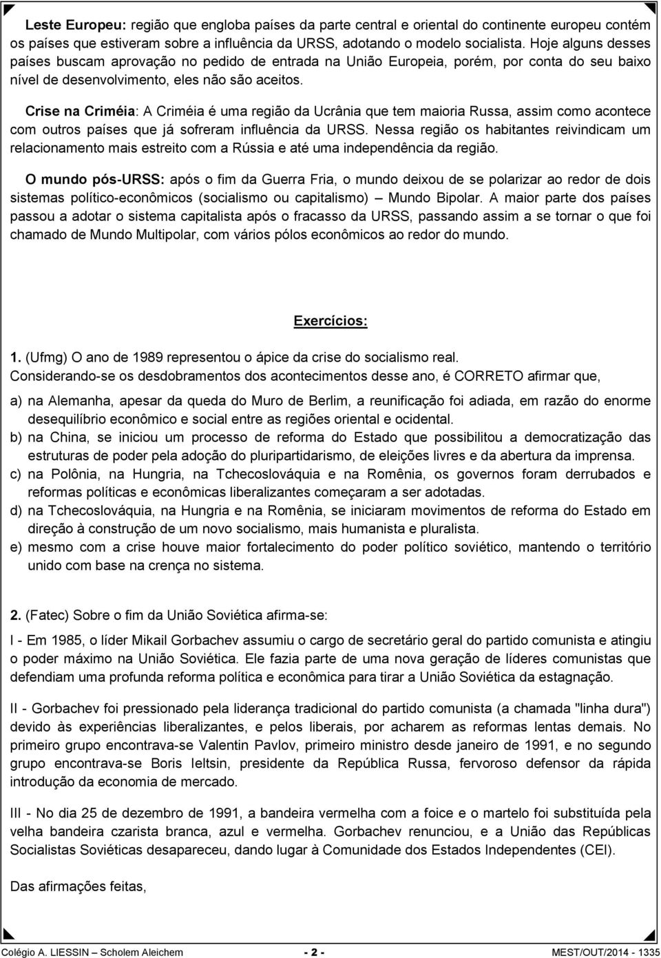 Crise na Criméia: A Criméia é uma região da Ucrânia que tem maioria Russa, assim como acontece com outros países que já sofreram influência da URSS.