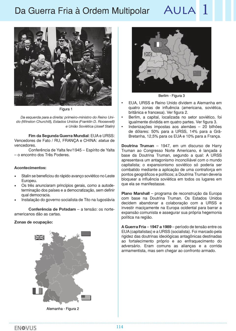 Conferência de Yalta fev/1945 Espírito de Yalta o encontro dos Três Poderes. Acontecimentos: Stalin se beneficiou do rápido avanço soviético no Leste Europeu.