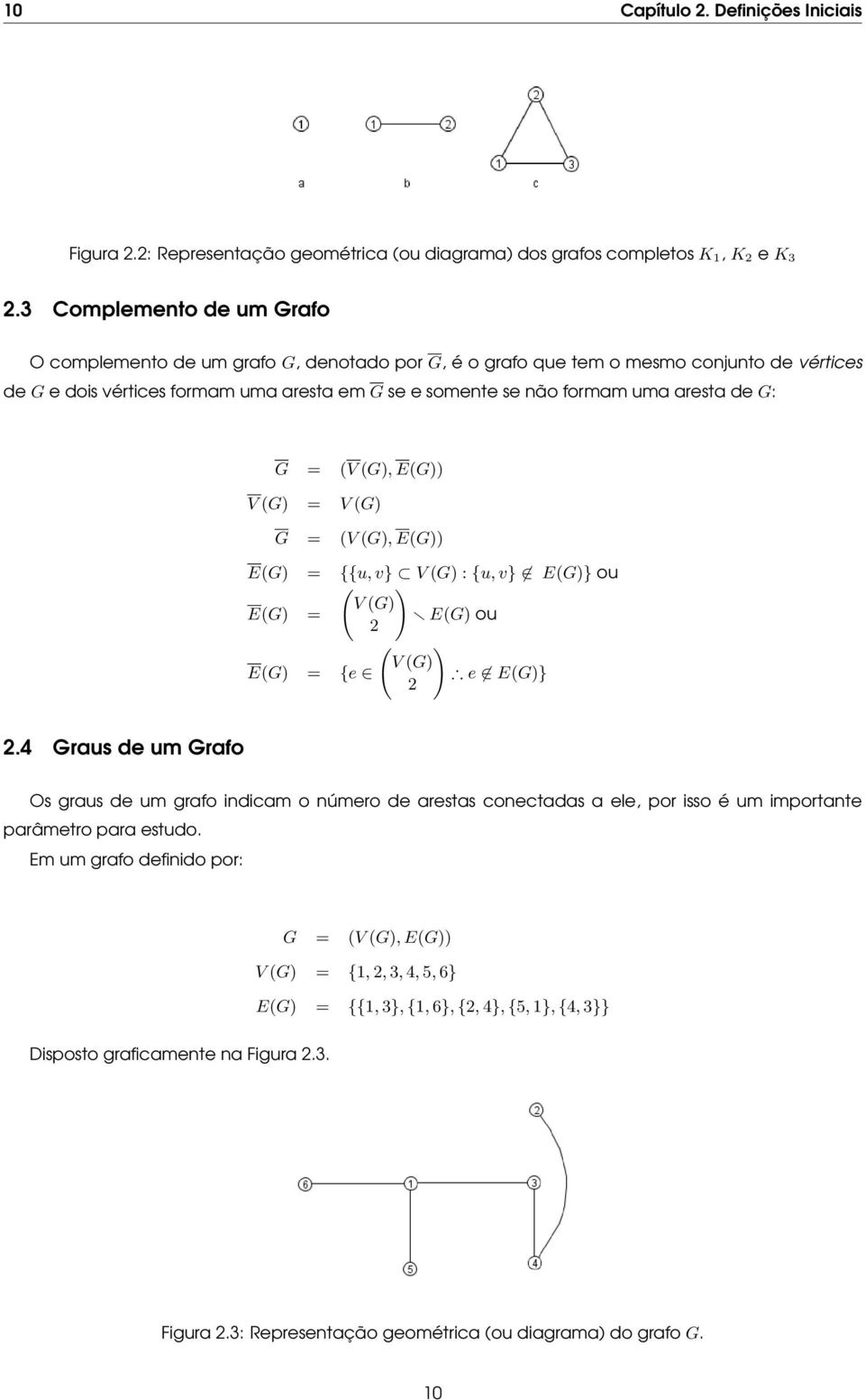 de G: G = (V (G), E(G)) V (G) = V (G) G = (V (G), E(G)) E(G) = {{u, v} V (G) : {u, v} E(G)} ou ( ) E(G) = V (G) E(G) ou ( ) E(G) = {e V (G) e E(G)}.