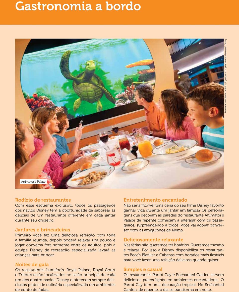 Jantares e brincadeiras Primeiro você faz uma deliciosa refeição com toda a família reunida, depois poderá relaxar um pouco e jogar conversa fora somente entre os adultos, pois a equipe Disney de