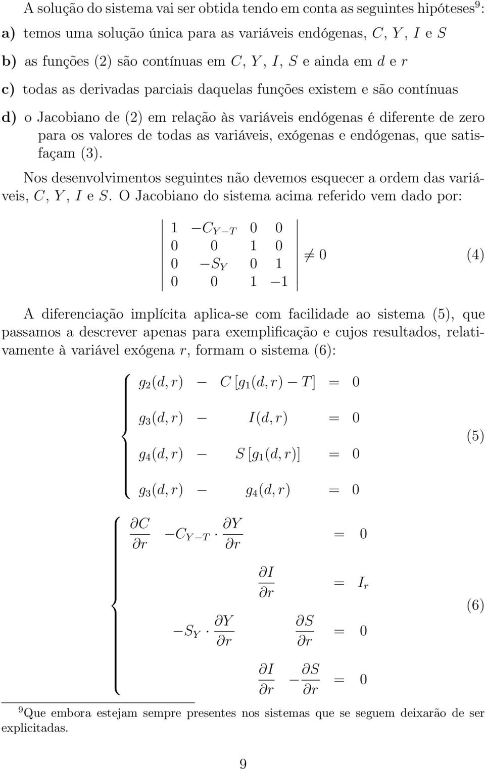 exógenas e endógenas, que satisfaçam (3). Nos desenvolvimentos seguintes não devemos esquecer a ordem das variáveis, C, Y, I e S.