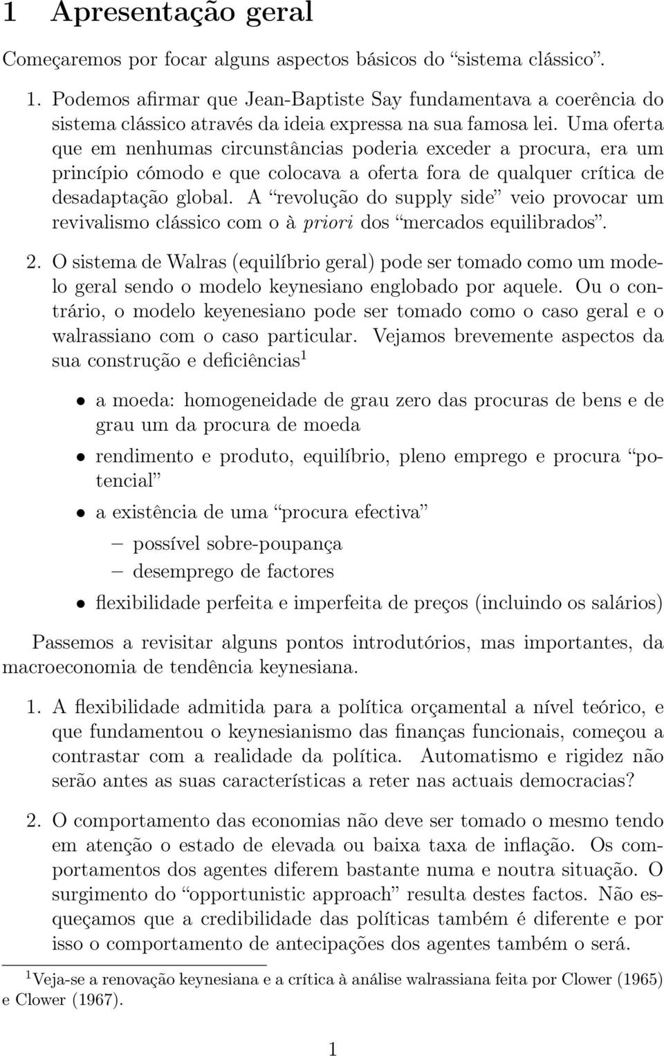 Uma oferta que em nenhumas circunstâncias poderia exceder a procura, era um princípio cómodo e que colocava a oferta fora de qualquer crítica de desadaptação global.