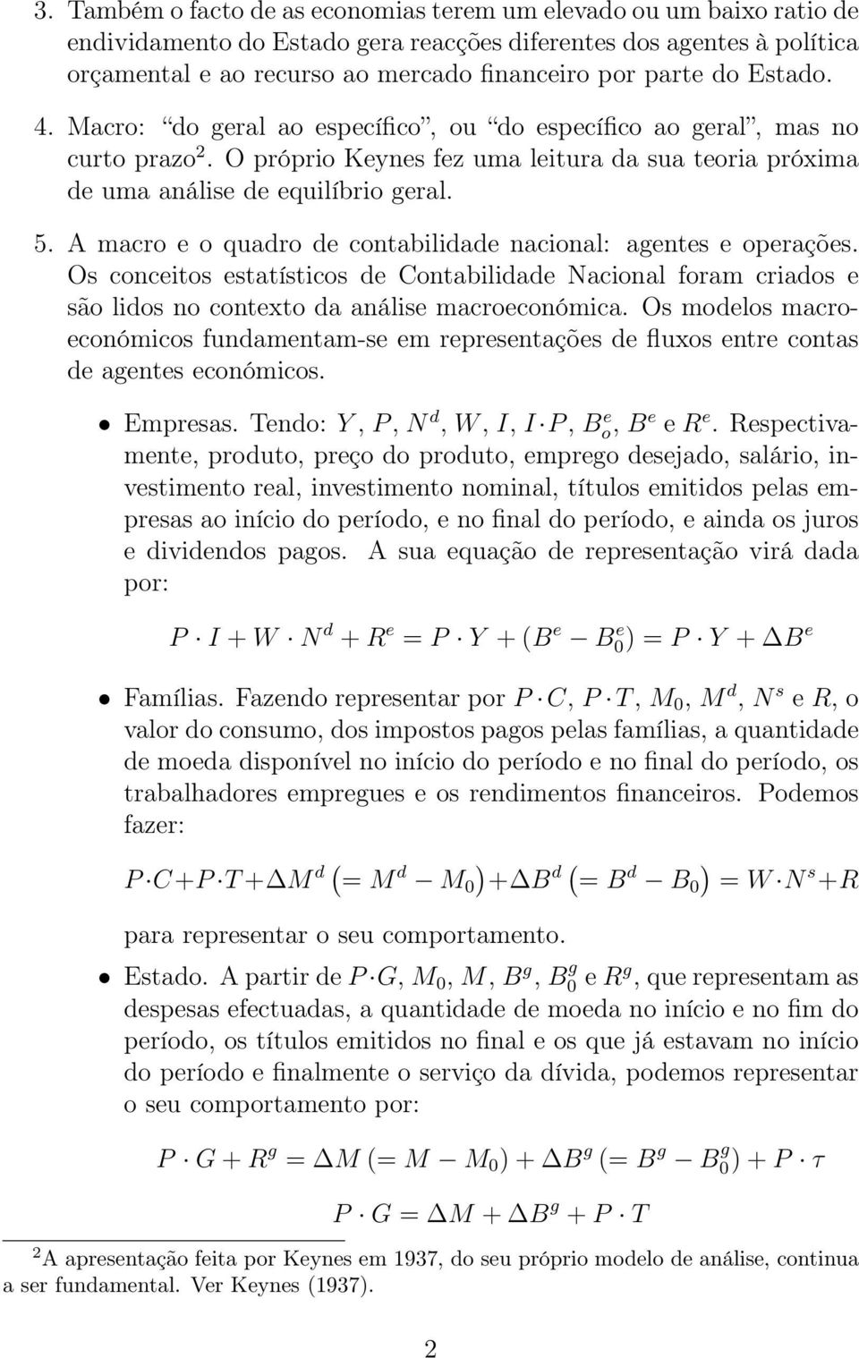 A macro e o quadro de contabilidade nacional: agentes e operações. Os conceitos estatísticos de Contabilidade Nacional foram criados e são lidos no contexto da análise macroeconómica.