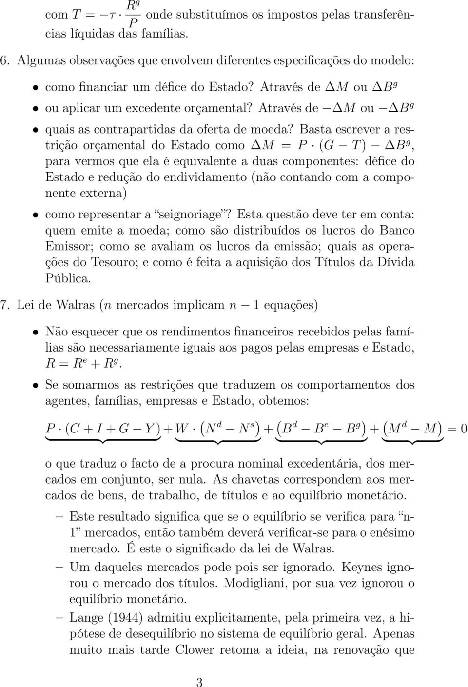 Basta escrever a restrição orçamental do Estado como M = P (G T ) B g, para vermos que ela é equivalente a duas componentes: défice do Estado e redução do endividamento (não contando com a componente