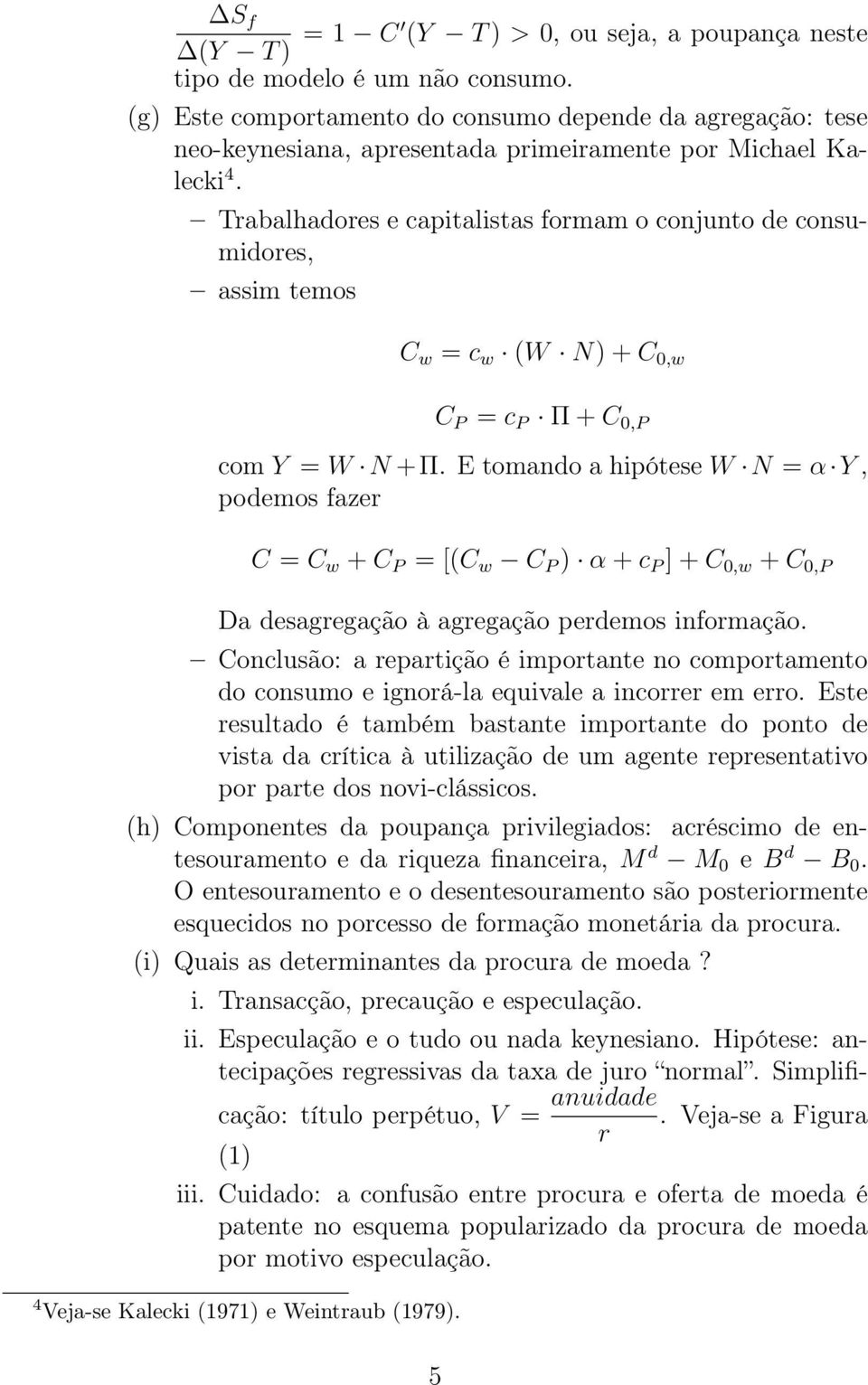 Trabalhadores e capitalistas formam o conjunto de consumidores, assim temos C w = c w (W N) + C,w C P = c P Π + C,P com Y = W N +Π.