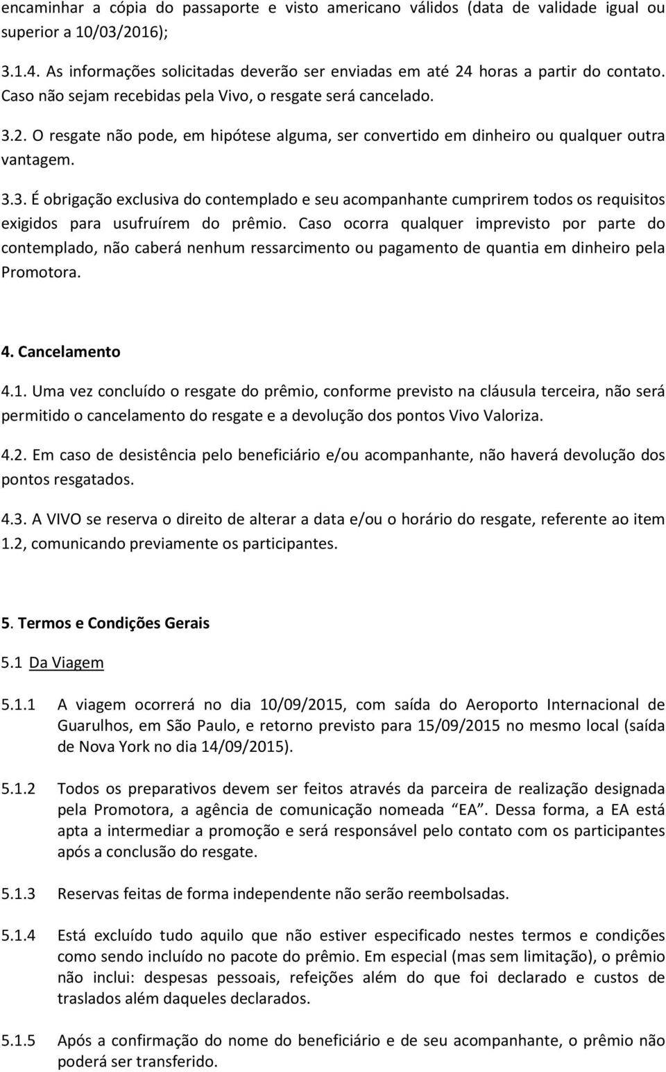 3.3. É obrigação exclusiva do contemplado e seu acompanhante cumprirem todos os requisitos exigidos para usufruírem do prêmio.