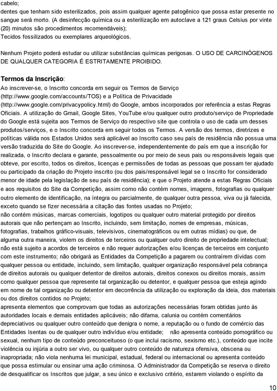 Nenhum Projeto poderá estudar ou utilizar substâncias químicas perigosas. O USO DE CARCINÓGENOS DE QUALQUER CATEGORIA É ESTRITAMENTE PROIBIDO.