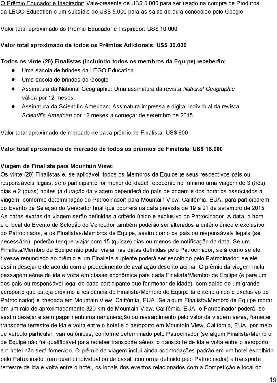 000 Todos os vinte (20) Finalistas (incluindo todos os membros da Equipe) receberão: Uma sacola de brindes da LEGO Education.